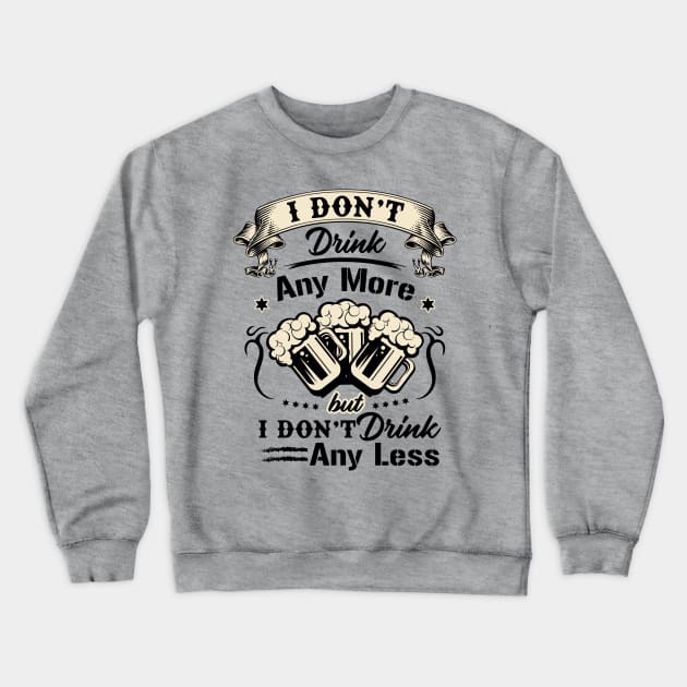 I don't drink any more but I don't drink any less novelty Crewneck Sweatshirt by Alema Art